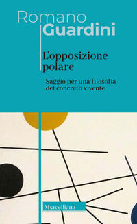 L'opposizione polare. Saggio per una filosofia del concreto vivente - Romano Guardini