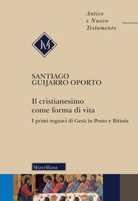 Il cristianesimo come forma di vita. I primi seguaci di Gesù in Ponto e Bitinia - Santiago Guijarro Oporto