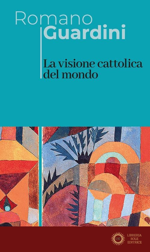 La visione cattolica del mondo. Nuova ediz. - Romano Guardini