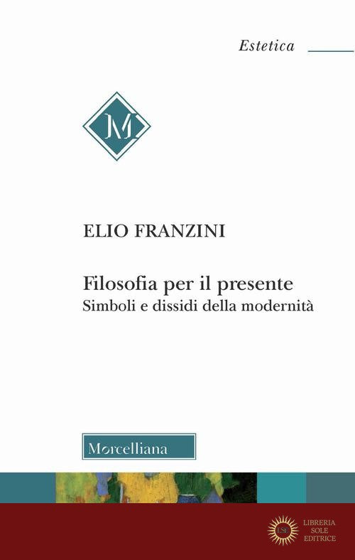 Filosofia per il presente. Simboli e dissidi della modernità