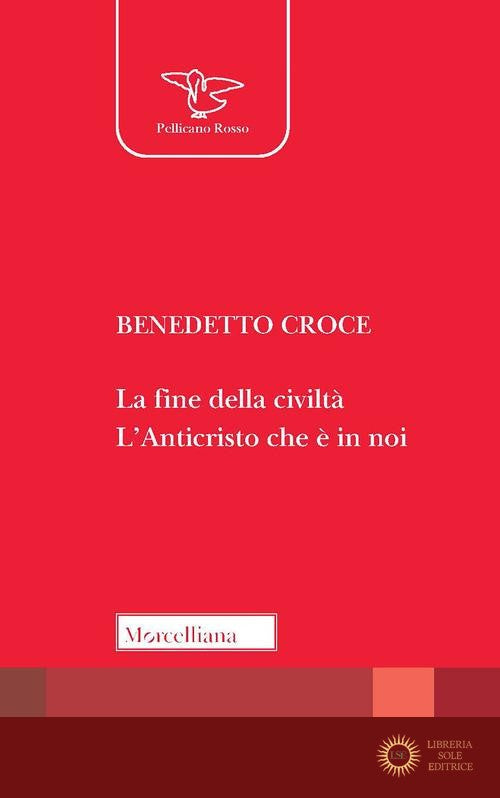 La fine della civiltà. L'Anticristo che è in noi - Benedetto Croce