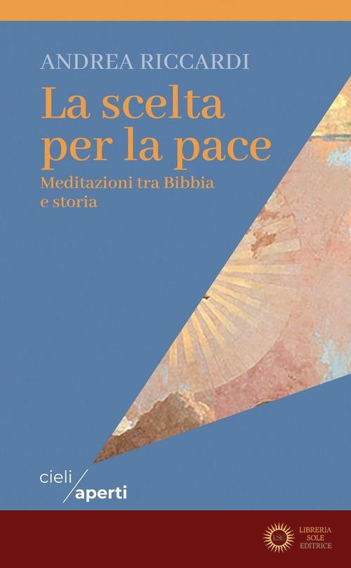 La scelta per la pace. Meditazioni tra Bibbia e storia - Andrea Riccardi