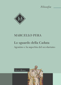 Lo sguardo della Caduta. Agostino e la superbia del secolarismo - Marcello Pera