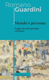 Mondo e persona. Saggio di antropologia cristiana. Nuova ediz. - Romano Guardini