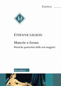 Materie e forme. Poietiche particolari delle arti maggiori - Étienne Gilson