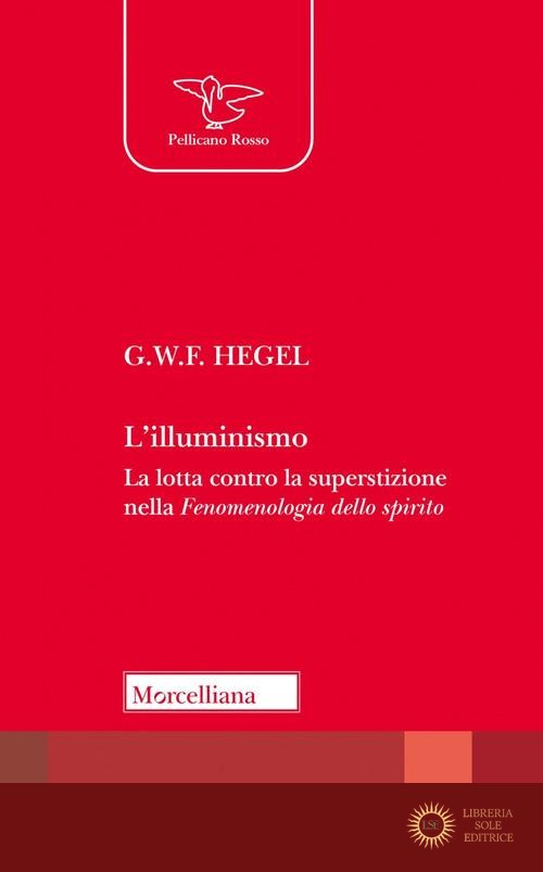 L'Illuminismo. La lotta contro la superstizione nella Fenomenologia dello spirito - Friedrich Hegel