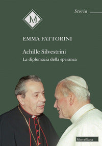 Achille Silvestrini. La diplomazia della speranza - Emma Fattorini