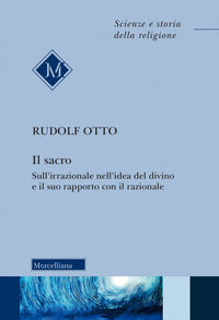 Il sacro. Sull'irrazionale nell'idea del divino e il suo rapporto con il razionale. Nuova ediz. - Rudolf Otto