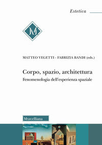 Corpo, spazio, architettura. Fenomenologia dell'esperienza spaziale - F. Bandi, M. Vegetti