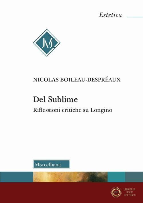 Del Sublime. Riflessioni critiche su Longino - Nicolas Boileau-Despréaux, Matteo Rossetti