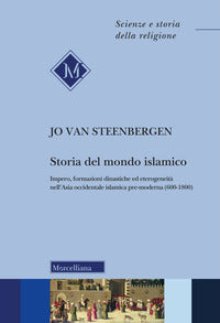 Storia del mondo islamico. Impero, formazioni dinastiche ed eterogeneità nell'Asia occidentale islamica pre-moderna (600-1800) - Jo van Steenbergen