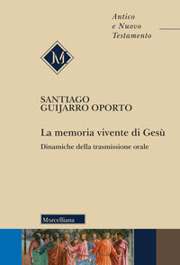 La memoria vivente di Gesù. Dinamiche della trasmissione orale - Santiago Guijarro Oporto, Silvia Fossati