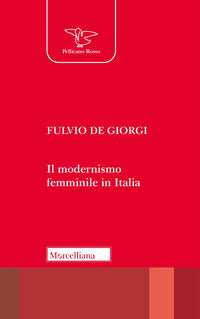 Il modernismo femminile in Italia. Giacomelli, Deledda, Montessori e le altre protagoniste tra risveglio nello Spirito e educazione nuova - Fulvio De Giorgi