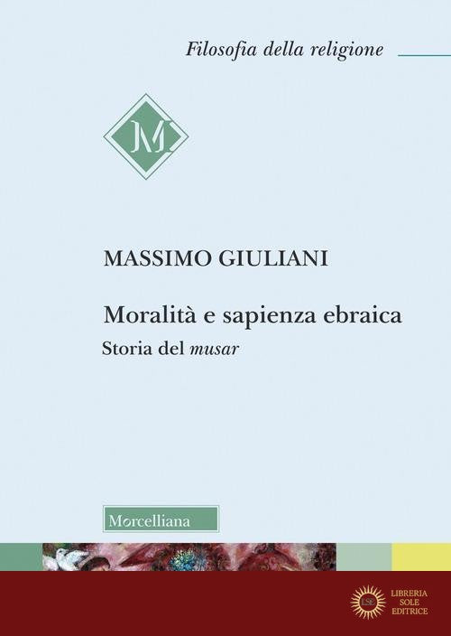 Moralità e sapienza ebraica. Storia del musar - Massimo Giuliani