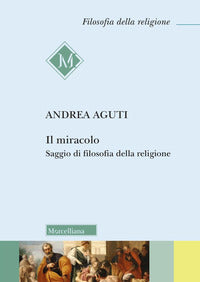 Il miracolo. Saggio di filosofia della religione - Andrea Aguti