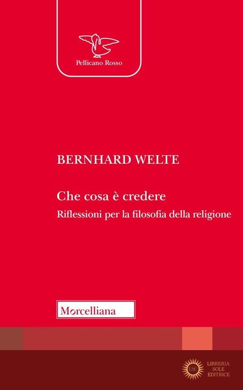 Che cosa è credere. Riflessioni per la filosofia della religione. Nuova ediz. - Bernhard Welte