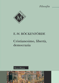 Cristianesimo, libertà, democrazia - Ernst-Wolfgang Böckenförde