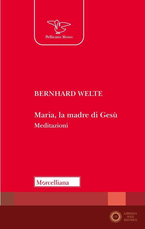 Maria, la madre di Gesù. Meditazioni - Bernhard Welte