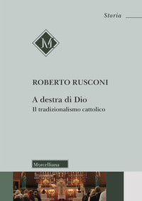 A destra di Dio. Il tradizionalismo cattolico - Roberto Rusconi