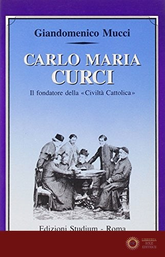 Carlo Maria Curci. Il fondatore della «Civiltà Cattolica»