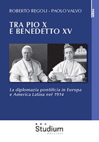 Tra Pio X e Benedetto XV . La diplomazia pontificia in Europa e America Latina nel 1914 - Roberto Regoli, Paolo Valvo