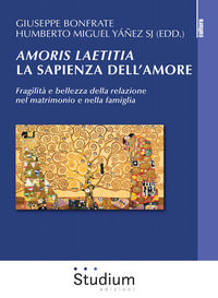 Amoris laetitia, la sapienza dell'amore. Fragilità e bellezza della relazione nel matrimonio e nella famiglia