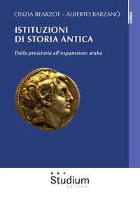Istituzioni di storia antica. Dalla preistoria all'espansione araba - Cinzia Bearzot, Alberto Barzanò