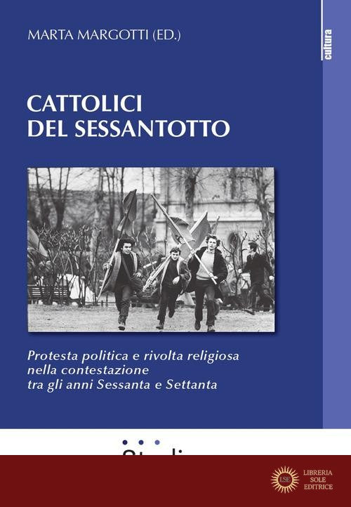 Cattolici del sessantotto. Protesta politica e rivolta religiosa nella contestazione tra gli anni Sessanta e Settanta