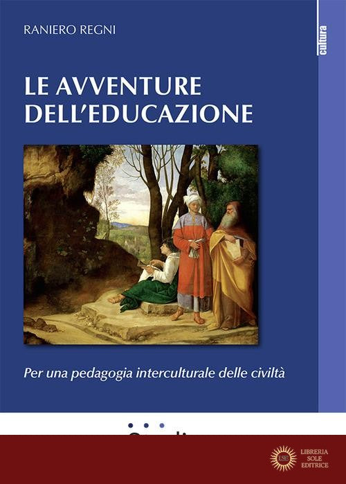 Le avventura dell'educazione. Per una pedagogia interculturale delle civiltà - Raniero Regni