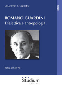 Romano Guardini. Dialettica e antropologia. Nuova ediz. - Massimo Borghesi