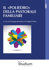 Il «Poliedro» della pastorale familiare - G. Bonfrate, H. M. Yáñez