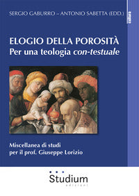 Elogio della porosità. Per una teologia con-testuale. Miscellanea di studi per il prof. Giuseppe Lorizio - S. Gaburro, A. Sabetta