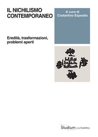 Il nichilismo contemporaneo. Eredità, trasformazioni, problemi aperti - C. Esposito
