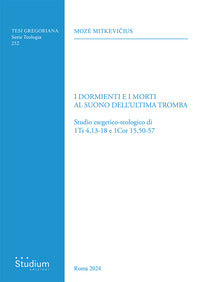 I dormienti e i morti al suono dell'ultima tromba. Studio esegetico-teologico di 1Ts 4,13-18 e 1Cor 15,50-57 - Moze Mitkevicius