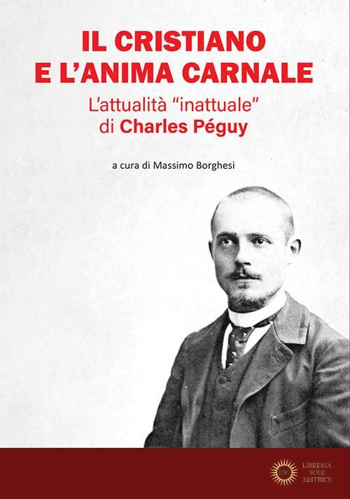 Il cristiano e l'anima carnale. L'attualità «inattuale» di Charles Péguy - M. Borghesi