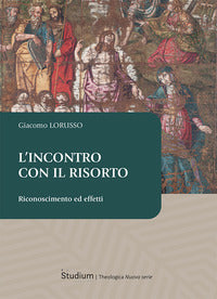 L'incontro con il risorto. Riconoscimento ed effetti - Giacomo Lorusso
