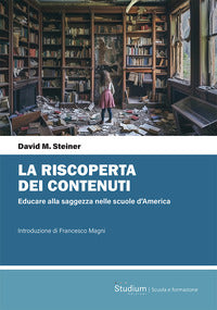 La riscoperta dei contenuti. Educare alla saggezza nelle scuole d'America - David Steiner