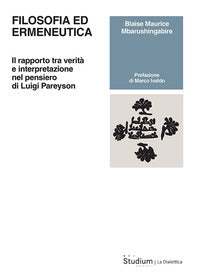 Filosofia ed ermeneutica. Il rapporto tra verità e interpretazione nel pensiero di Luigi Pareyson - Blaise Maurice Mbarushingabire