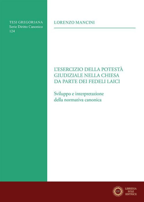Esercizio della potestà giudiziale nella chiesa da parte dei fedeli laici. Sviluppo e interpretazione della normativa canonica - Lorenzo Mancini