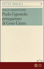Paolo l'apostolo perseguitato di Gesù Cristo - Philipp Seidensticker