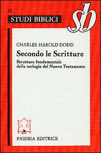 Secondo le Scritture. Struttura fondamentale della teologia del Nuovo Testamento - Charles H. Dodd