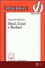 Ebrei, greci e barbari. Aspetti dell'ellenizzazione del giudaismo in epoca precristiana - Martin Hengel