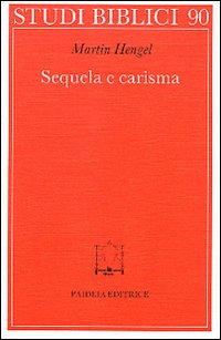 Sequela e carisma. Studio esegetico e di storia delle religioni su Mt. 8.21 s. e la chiamata di Gesù alla sequela - Martin Hengel