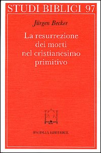 La resurrezione dei morti nel cristianesimo primitivo - Jürgen Becker
