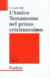 L'Antico Testamento nel primo cristianesimo. Canone e interpretazione alla luce della ricerca moderna - E. Earle Ellis