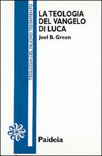 La teologia del Vangelo di Luca - Joel B. Green
