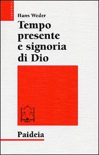 Tempo presente e signoria di Dio. La concezione del tempo in Gesù e nel cristianesimo delle origini - Hans Weder