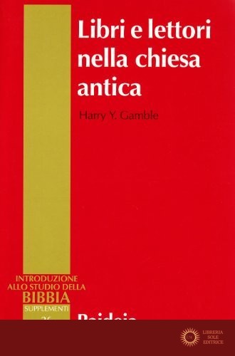 Libri e lettori nella Chiesa antica. Storia dei primi testi cristiani - Harry Y. Gamble