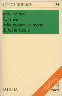 La storia della passione e morte di Gesù Cristo - Eduard Lohse