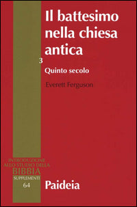 Il battesimo nella Chiesa antica. Storia, teologia e liturgia nei primi cinque secoli vol. 3